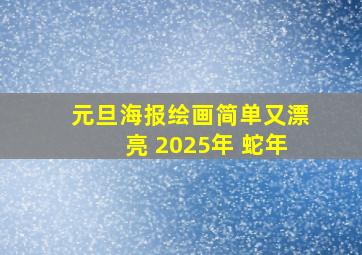 元旦海报绘画简单又漂亮 2025年 蛇年